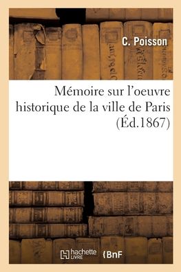 Cover for Poisson-c · Mémoire sur l'oeuvre historique de la ville de Paris (Paperback Book) (2020)