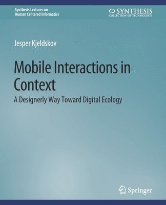 Cover for Jesper Kjeldskov · Mobile Interactions in Context: A Designerly Way Toward Digital Ecology - Synthesis Lectures on Human-Centered Informatics (Paperback Book) (2014)