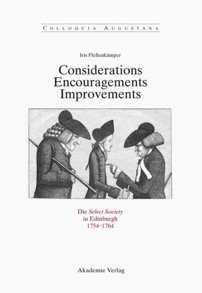 Cover for Iris Flessenkamper · Considerations - Encouragements - Improvements. Die Select Society in Edinburgh 1754-1764: Soziale Zusammensetzung Und Kommunikative Praxis Einer Schottischen Gelehrtengesellschaft Zur Zeit Der Aufklarung - Colloquia Augustana (Hardcover Book) (2010)