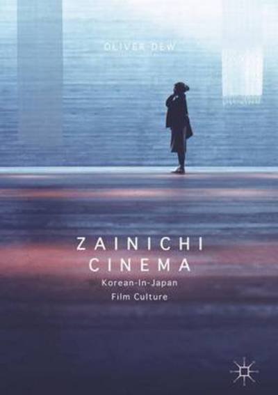 Oliver Dew · Zainichi Cinema: Korean-in-Japan Film Culture (Inbunden Bok) [1st ed. 2016 edition] (2016)
