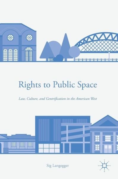 Cover for Sig Langegger · Rights to Public Space: Law, Culture, and Gentrification in the American West (Hardcover bog) [1st ed. 2017 edition] (2017)