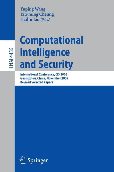Computational Intelligence and Security: International Conference, Cis 2006, Guangzhou, China, November 3-6, 2006, Revised Selected Papers - Lecture Notes in Computer Science - Yuping Wang - Bøker - Springer-Verlag Berlin and Heidelberg Gm - 9783540743767 - 21. august 2007