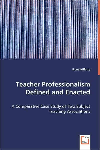 Cover for Fiona Hilferty · Teacher Professionalism Defined and Enacted: a Comparative Case Study of Two Subject Teaching Associations (Paperback Book) (2008)