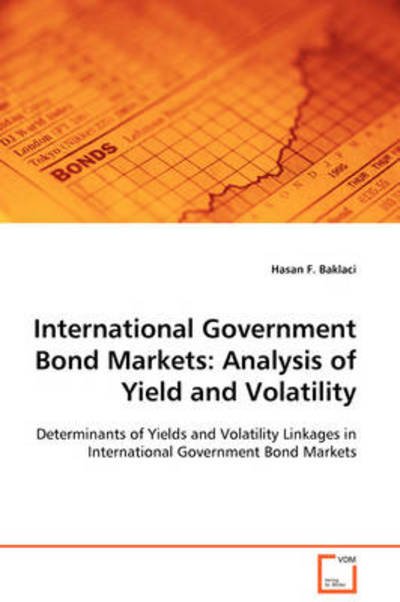 Cover for Hasan F. Baklaci · International Government Bond Markets:analysis of Yield and Volatility: Determinants of Yields and Volatility Linkages in International Government Bond Markets (Pocketbok) (2008)