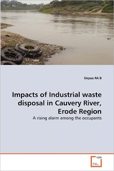 Cover for Depaa Ra B · Impacts of Industrial Waste Disposal in Cauvery River, Erode Region: a Rising Alarm Among the Occupants (Pocketbok) (2011)