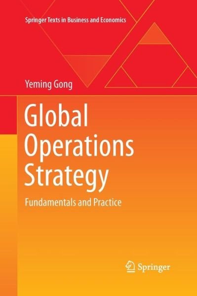 Cover for Yeming Gong · Global Operations Strategy: Fundamentals and Practice - Springer Texts in Business and Economics (Taschenbuch) [Softcover reprint of the original 1st ed. 2013 edition] (2015)