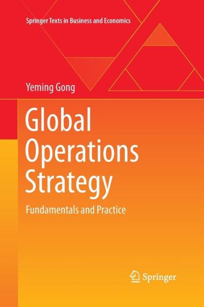 Cover for Yeming Gong · Global Operations Strategy: Fundamentals and Practice - Springer Texts in Business and Economics (Paperback Book) [Softcover reprint of the original 1st ed. 2013 edition] (2015)