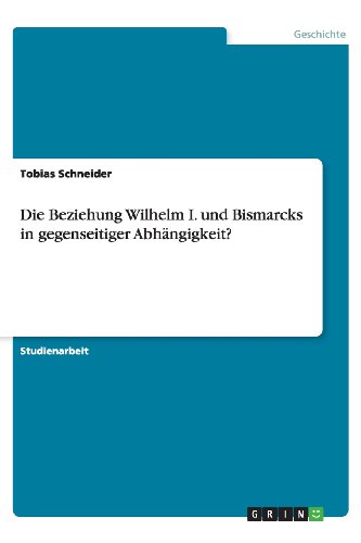 Cover for Tobias Schneider · Die Beziehung Wilhelm I. Und Bismarcks in Gegenseitiger Abhangigkeit? (Paperback Book) [German edition] (2013)