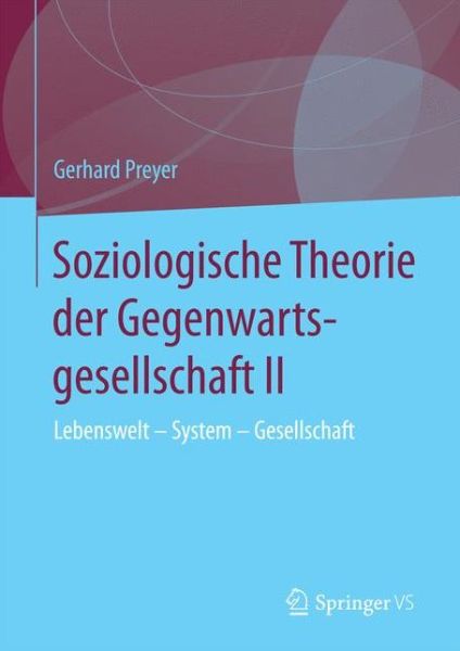 Cover for Preyer, Adjunct Professor Gerhard (Frankfurt University Germany) · Soziologische Theorie Der Gegenwartsgesellschaft II: Lebenswelt - System - Gesellschaft (Paperback Book) [2nd 2. Aufl. 2018 edition] (2018)