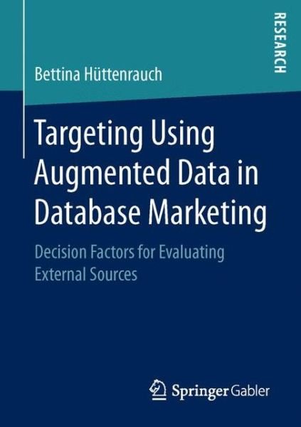 Bettina Huttenrauch · Targeting Using Augmented Data in Database Marketing: Decision Factors for Evaluating External Sources (Paperback Bog) [1st ed. 2016 edition] (2016)