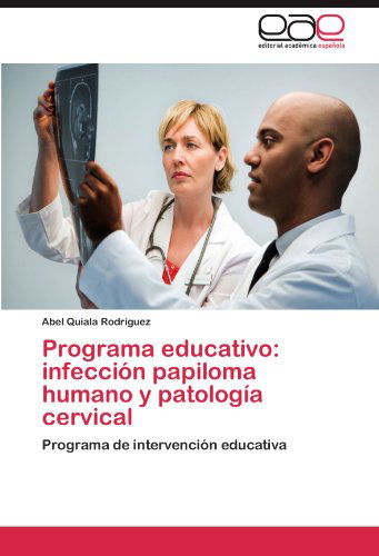 Cover for Abel Quiala Rodríguez · Programa Educativo: Infección Papiloma Humano  Y Patología Cervical: Programa De Intervención Educativa (Paperback Book) [Spanish edition] (2012)