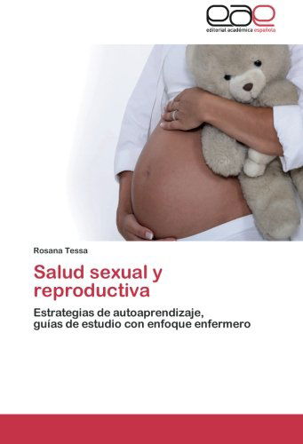 Cover for Rosana Tessa · Salud Sexual Y Reproductiva: Estrategias De Autoaprendizaje,  Guías De Estudio Con Enfoque Enfermero (Paperback Book) [Spanish edition] (2014)