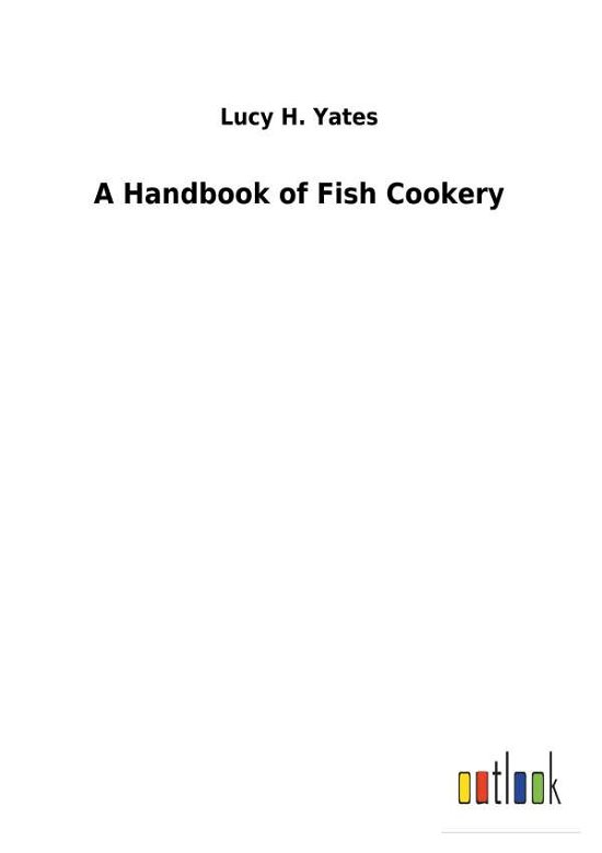 A Handbook of Fish Cookery - Yates - Livres -  - 9783732618767 - 4 décembre 2017