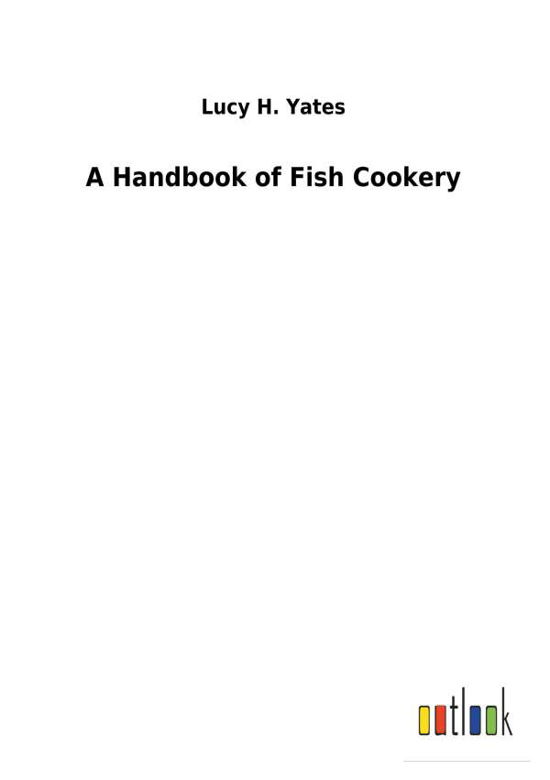 A Handbook of Fish Cookery - Yates - Libros -  - 9783732618767 - 4 de diciembre de 2017