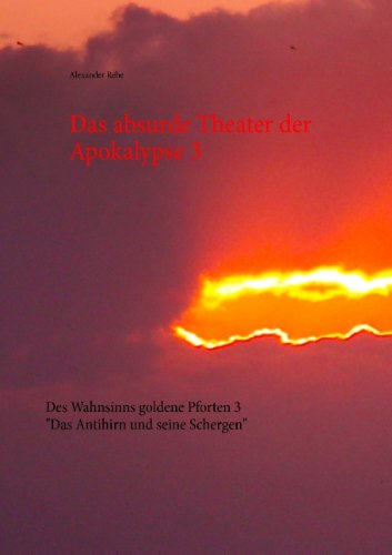 Cover for Alexander Rehe · Das absurde Theater der Apokalypse 3: Des Wahnsinns goldene Pforten 3 Das Antihirn und seine Schergen (Paperback Book) [German edition] (2014)
