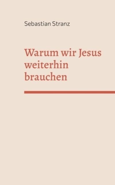 Warum wir Jesus weiterhin brauchen - Sebastian Stranz - Books - Books on Demand - 9783741292767 - March 2, 2023