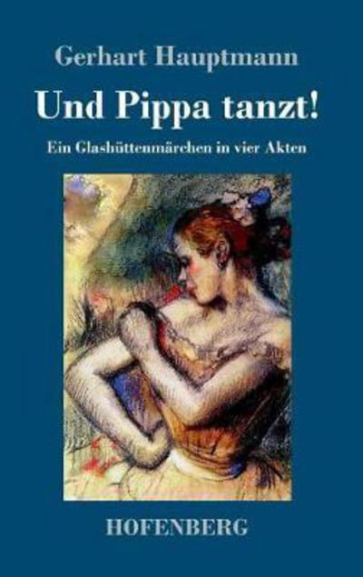 Cover for Gerhart Hauptmann · Und Pippa tanzt!: Ein Glashuttenmarchen in vier Akten (Gebundenes Buch) (2017)