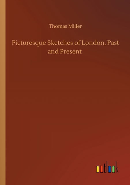 Cover for Thomas Miller · Picturesque Sketches of London, Past and Present (Taschenbuch) (2020)