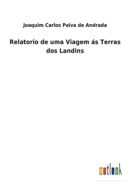 Cover for Joaquim Carlos Paiva De Andrada · Relatorio de uma Viagem s Terras dos Landins (Paperback Book) (2022)