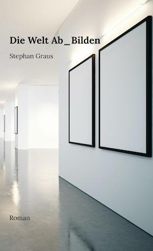 Cover for Stephan Graus · Die Welt Ab_Bilden (Hardcover Book) (2021)
