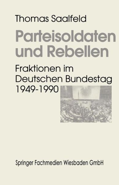 Cover for Saalfeld, Professor of Political Science Thomas (University of Bamberg Germany) · Parteisoldaten Und Rebellen: Fraktionen Im Deutschen Bundestag 1949-1990 (Paperback Book) [1995 edition] (1995)