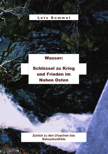 Cover for Lutz Dommel · Wasser: Schlussel zu Krieg und Frieden im Nahen Osten: zuruck zu den Ursachen des Nahostkonflikts (Pocketbok) [German edition] (2002)