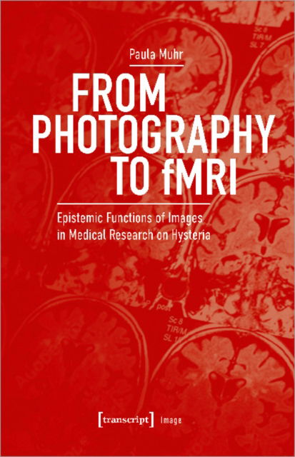 Cover for Paula Muhr · From Photography to fMRI: Epistemic Functions of Images in Medical Research on Hysteria - Image (Paperback Book) (2022)