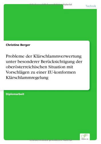 Probleme der Klarschlammverwertung unter besonderer Berucksichtigung der oberoesterreichischen Situation mit Vorschlagen zu einer EU-konformen Klarschlammregelung - Christine Berger - Books - Diplom.de - 9783838651767 - March 6, 2002