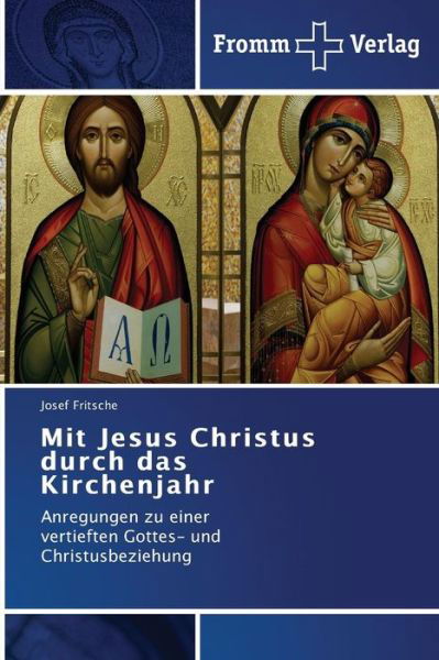 Mit Jesus Christus Durch Das Kirchenjahr: Anregungen Zu Einer   Vertieften Gottes- Und  Christusbeziehung - Josef Fritsche - Libros - Fromm Verlag - 9783841604767 - 11 de junio de 2014