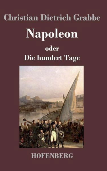 Cover for Christian Dietrich Grabbe · Napoleon Oder Die Hundert Tage (Gebundenes Buch) (2013)