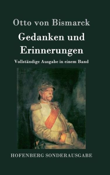 Cover for Otto Von Bismarck · Gedanken und Erinnerungen: Vollstandige Ausgabe in einem Band (Gebundenes Buch) (2016)