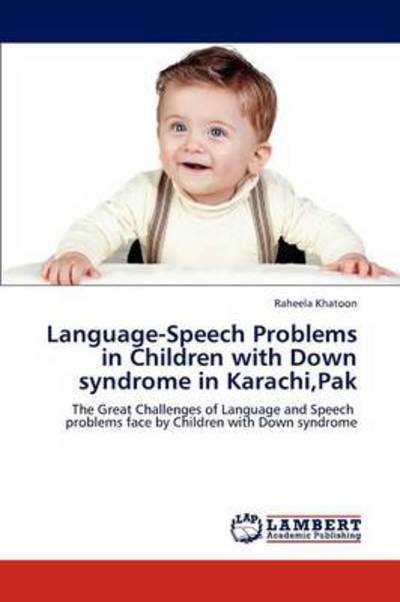 Cover for Raheela Khatoon · Language-speech Problems in Children with Down Syndrome in Karachi,pak: the Great Challenges of Language and Speech        Problems Face by Children with Down Syndrome (Pocketbok) (2012)
