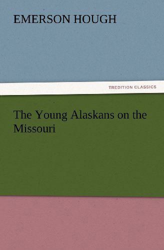 Cover for Emerson Hough · The Young Alaskans on the Missouri (Tredition Classics) (Paperback Book) (2012)