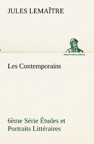 Cover for Jules Lemaître · Les Contemporains, 6ème Série Études et Portraits Littéraires (Tredition Classics) (French Edition) (Taschenbuch) [French edition] (2012)