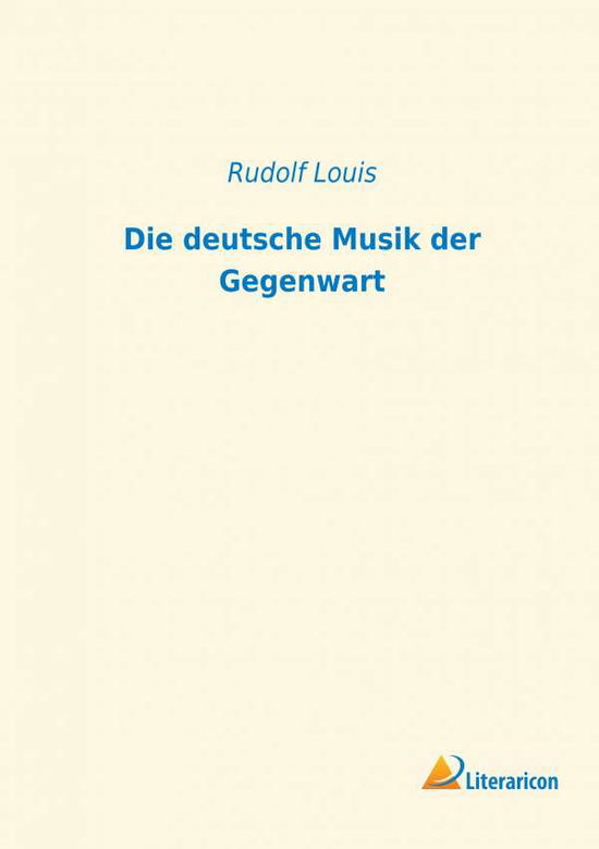 Die deutsche Musik der Gegenwart - Louis - Books -  - 9783965061767 - 