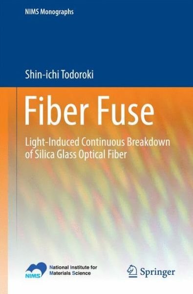 Shin-ichi Todoroki · Fiber Fuse: Light-Induced Continuous Breakdown of Silica Glass Optical Fiber - NIMS Monographs (Pocketbok) [2014 edition] (2014)