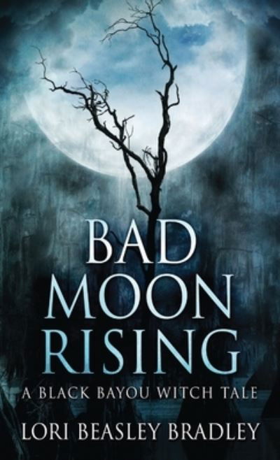 Cover for Lori Beasley Bradley · Bad Moon Rising - Black Bayou Witch Tales (Hardcover Book) (2021)