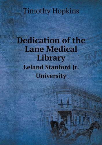 Cover for Timothy Hopkins · Dedication of the Lane Medical Library Leland Stanford Jr. University (Paperback Book) (2013)