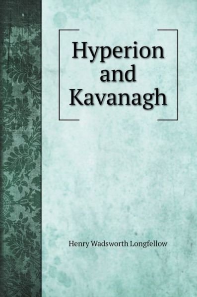 Cover for Henry Wadsworth Longfellow · Hyperion and Kavanagh (Hardcover Book) (2020)