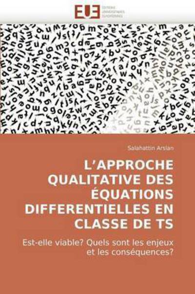 Cover for Salahattin Arslan · L?approche Qualitative Des Équations Differentielles en Classe De Ts: Est-elle Viable? Quels Sont Les Enjeux et Les Conséquences? (Paperback Book) [French edition] (2018)