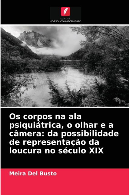 Os corpos na ala psiquiatrica, o olhar e a camera - Meira Del Busto - Livros - Edições Nosso Conhecimento - 9786203207767 - 11 de janeiro de 2021