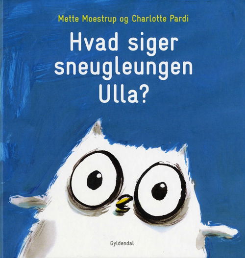 Hvad siger sneugleungen Ulla? - Mette Moestrup - Bøger - Gyldendal - 9788702070767 - 15. oktober 2009