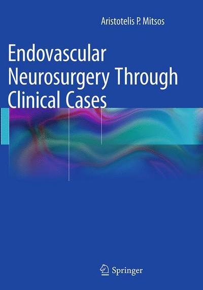 Cover for Aristotelis P. Mitsos · Endovascular Neurosurgery Through Clinical Cases (Paperback Book) [Softcover reprint of the original 1st ed. 2015 edition] (2016)