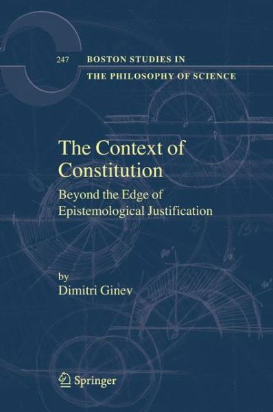 Cover for Dimitri Ginev · The Context of Constitution: Beyond the Edge of Epistemological Justification - Boston Studies in the Philosophy and History of Science (Taschenbuch) (2011)