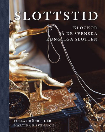 Cover for Martina K Svensson Tulla Grünberger · Slottstid : Klockor på de svenska Kungliga slotten (Hardcover Book) (2019)