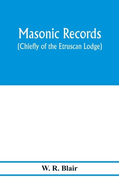 Cover for W R Blair · Masonic records (chiefly of the Etruscan Lodge) (Paperback Book) (2020)