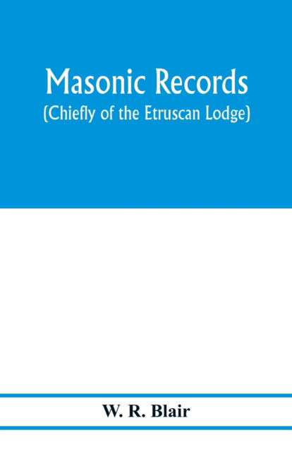 Cover for W R Blair · Masonic records (chiefly of the Etruscan Lodge) (Paperback Book) (2020)