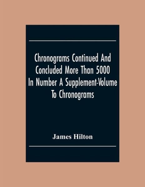 Cover for James Hilton · Chronograms Continued And Concluded More Than 5000 In Number A Supplement-Volume To Chronograms (Paperback Bog) (2020)
