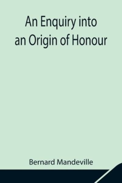 Cover for Bernard Mandeville · An Enquiry into an Origin of Honour; and the Usefulness of Christianity in War (Paperback Bog) (2021)