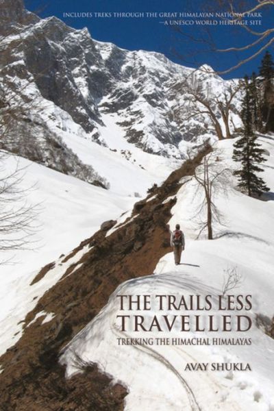 Cover for Avay Shukla · The Trails Less Travelled: Trekking the Himachal Himalayas (Paperback Book) (2016)